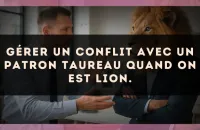 Gérer un conflit avec un patron Taureau quand on est Lion.