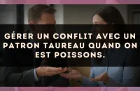 Gérer un conflit avec un patron Taureau quand on est Poissons.