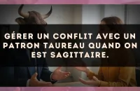Gérer un conflit avec un patron Taureau quand on est Sagittaire.