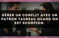 Gérer un conflit avec un patron Taureau quand on est Scorpion.