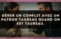 Gérer un conflit avec un patron Taureau quand on est Taureau.