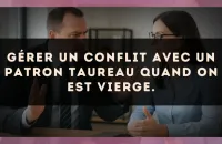 Gérer un conflit avec un patron Taureau quand on est Vierge.