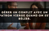 Gérer un conflit avec un patron Vierge quand on est Bélier.