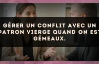 Gérer un conflit avec un patron Vierge quand on est Gémeaux.