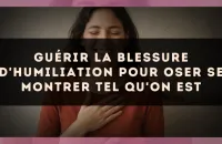 Guérir la blessure d'humiliation pour oser se montrer tel qu'on est
