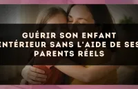 Guérir son enfant intérieur sans l'aide de ses parents réels