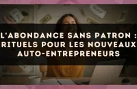L'abondance sans patron : rituels pour les nouveaux auto-entrepreneurs