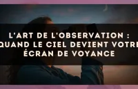 L'art de l'observation : quand le ciel devient votre écran de voyance