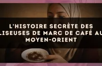 L'histoire secrète des liseuses de marc de café au Moyen-Orient