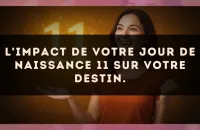 L'impact de votre jour de naissance 11 sur votre destin.