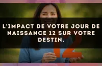 L'impact de votre jour de naissance 12 sur votre destin.