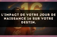L'impact de votre jour de naissance 16 sur votre destin.