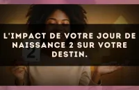 L'impact de votre jour de naissance 2 sur votre destin.