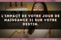 L'impact de votre jour de naissance 21 sur votre destin.