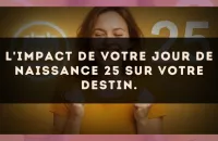 L'impact de votre jour de naissance 25 sur votre destin.