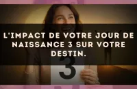L'impact de votre jour de naissance 3 sur votre destin.