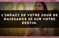 L'impact de votre jour de naissance 30 sur votre destin.