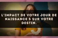 L'impact de votre jour de naissance 5 sur votre destin.