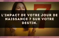L'impact de votre jour de naissance 7 sur votre destin.