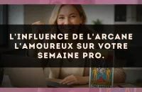 L'influence de l'arcane L'Amoureux sur votre semaine pro.
