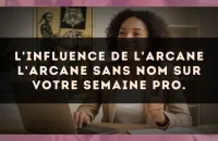 L'influence de l'arcane L'Arcane sans nom sur votre semaine pro.