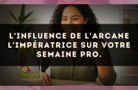 L'influence de l'arcane L'Impératrice sur votre semaine pro.