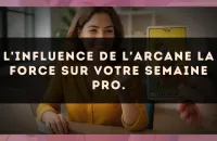 L'influence de l'arcane La Force sur votre semaine pro.