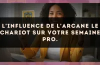 L'influence de l'arcane Le Chariot sur votre semaine pro.