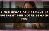 L'influence de l'arcane Le Jugement sur votre semaine pro.