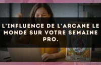 L'influence de l'arcane Le Monde sur votre semaine pro.