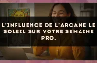 L'influence de l'arcane Le Soleil sur votre semaine pro.