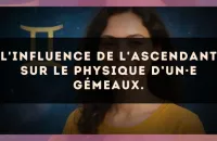 L'influence de l'ascendant sur le physique d’un·e Gémeaux.