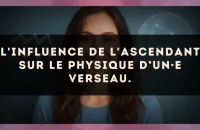 L'influence de l'ascendant sur le physique d’un·e Verseau.
