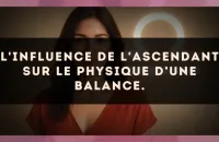 L'influence de l'ascendant sur le physique d’une Balance.