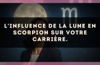 L'influence de la Lune en Scorpion sur votre carrière.