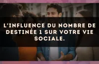 L'influence du nombre de destinée 1 sur votre vie sociale.