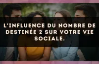 L'influence du nombre de destinée 2 sur votre vie sociale.