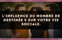 L'influence du nombre de destinée 5 sur votre vie sociale.