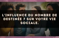 L'influence du nombre de destinée 7 sur votre vie sociale.