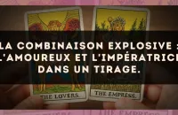 La combinaison explosive : L'Amoureux et L'Impératrice dans un tirage.