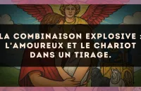 La combinaison explosive : L'Amoureux et Le Chariot dans un tirage.