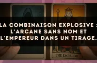La combinaison explosive : L'Arcane sans nom et L'Empereur dans un tirage.