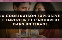 La combinaison explosive : L'Empereur et L'Amoureux dans un tirage.