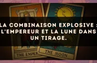 La combinaison explosive : L'Empereur et La Lune dans un tirage.