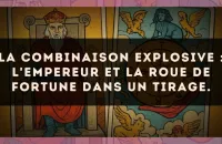 La combinaison explosive : L'Empereur et La Roue de Fortune dans un tirage.