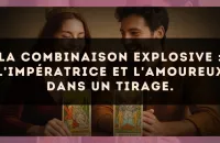 La combinaison explosive : L'Impératrice et L'Amoureux dans un tirage.