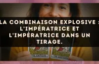 La combinaison explosive : L'Impératrice et L'Impératrice dans un tirage.