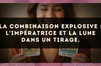 La combinaison explosive : L'Impératrice et La Lune dans un tirage.