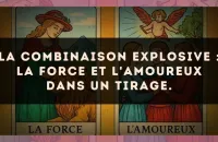 La combinaison explosive : La Force et L'Amoureux dans un tirage.