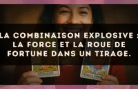 La combinaison explosive : La Force et La Roue de Fortune dans un tirage.